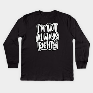 I'm Not Always Right, But I'm Never Wrong Funny Quote Kids Long Sleeve T-Shirt